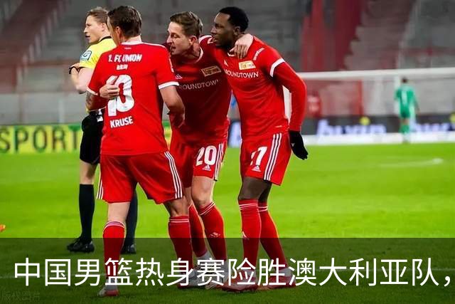 中国男篮热身赛险胜澳大利亚队，王俊杰23分崔永熙状态回升